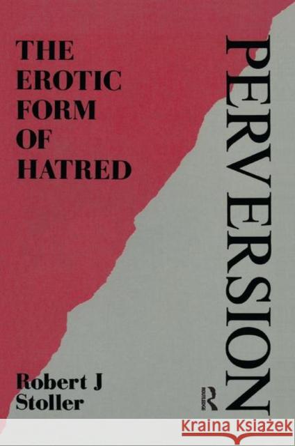 Perversion: The Erotic Form of Hatred Robert J. Stoller 9780367325886 Routledge
