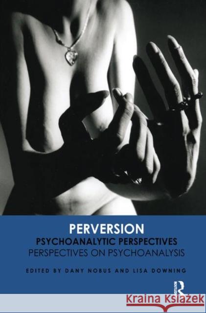 Perversion: Psychoanalytic Perspectives/Perspectives on Psychoanalysis Nobus, Dany 9780367325909