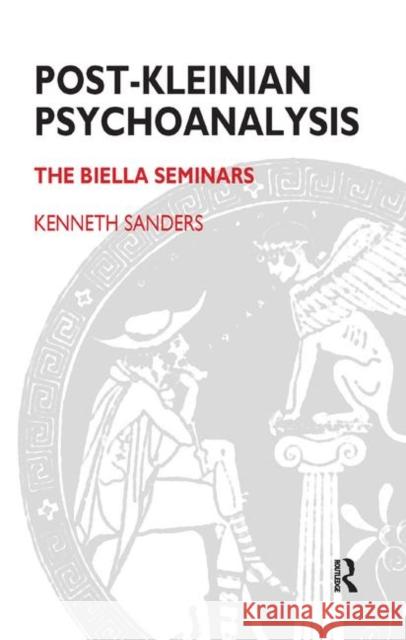 Post-Kleinian Psychoanalysis: The Biella Seminars Sanders, Kenneth 9780367326098 Taylor and Francis