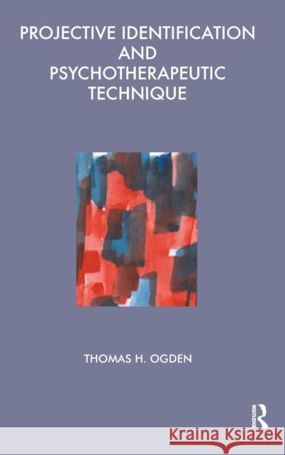 Projective Identification and Psychotherapeutic Technique Thomas Ogden   9780367326135 Routledge