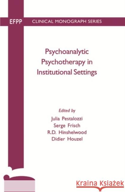 Psychoanalytic Psychotherapy in Institutional Settings Serge Frisch R. D. Hinshelwood Didier Houzel 9780367326371 Routledge