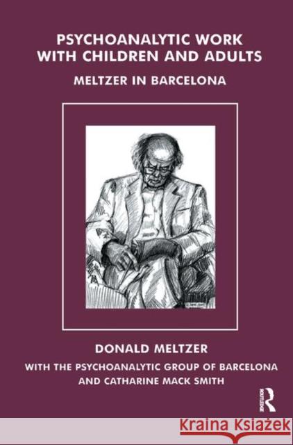 Psychoanalytic Work with Children and Adults: Meltzer in Barcelona Meltzer, Donald 9780367326425