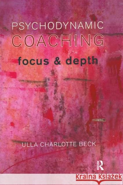 Psychodynamic Coaching: Focus and Depth Charlotte Beck, Ulla 9780367326432