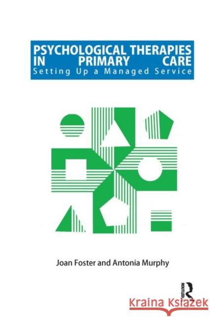 Psychological Therapies in Primary Care: Setting Up a Managed Service Joan Foster Antonia Murphy 9780367326449 Routledge