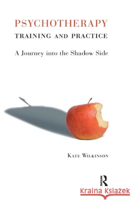 Psychotherapy Training and Practice: A Journey in the Shadow Side Wilkinson, Kate 9780367326470