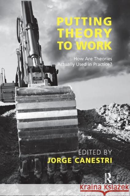 Putting Theory to Work: How Are Theories Actually Used in Practice? Canestri, Jorge 9780367326500