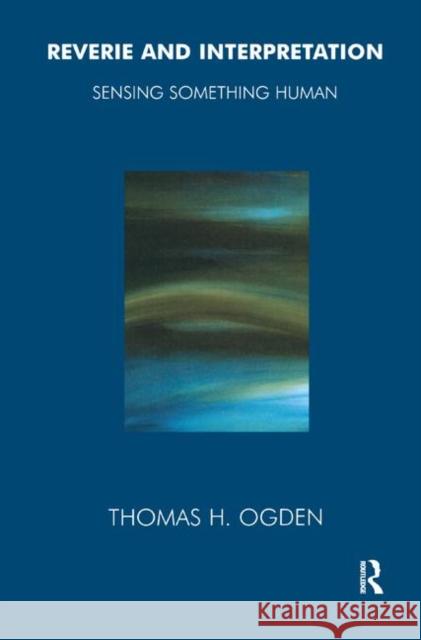 Reverie and Interpretation: Sensing Something Human Thomas Ogden   9780367326692 Routledge