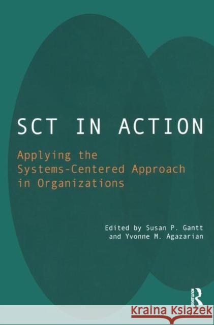 Sct in Action: Applying the Systems-Centered Approach in Organizations M. Agazarian, Yvonne 9780367326739 Taylor and Francis