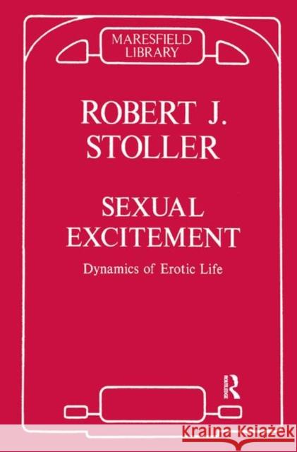 Sexual Excitement: Dynamics of Erotic Life Robert J. Stoller 9780367326838 Routledge