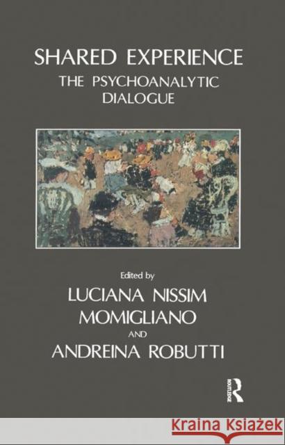 Shared Experience: The Psychoanalytic Dialogue Nissim Momigliano, Luciana 9780367326876