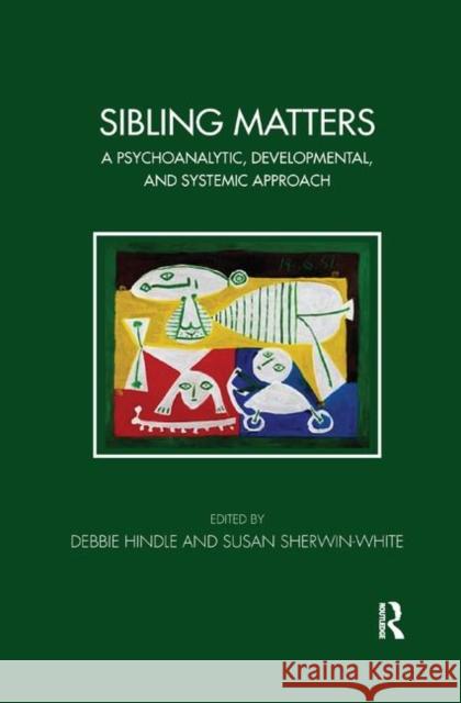 Sibling Matters: A Psychoanalytic, Developmental, and Systemic Approach Hindle, Debbie 9780367326906