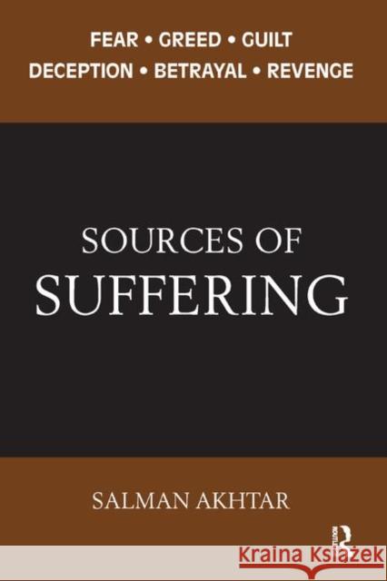 Sources of Suffering: Fear, Greed, Guilt, Deception, Betrayal, and Revenge Salman Akhtar 9780367327057