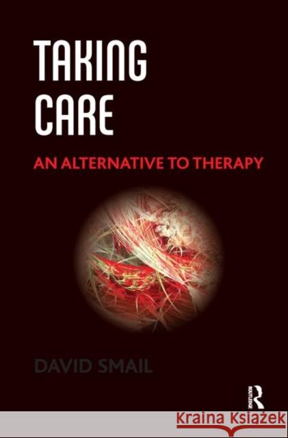 Taking Care: An Alternative to Therapy Smail, David 9780367327323 Taylor and Francis