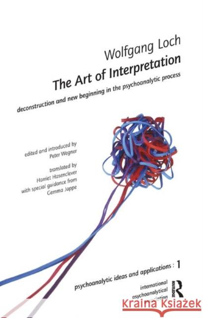 The Art of Interpretation: Deconstruction and New Beginnning in the Psychoanalytic Process Wolfgang Loch   9780367327507