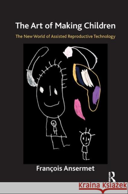 The Art of Making Children: The New World of Assisted Reproductive Technology Francois Ansermet   9780367327514