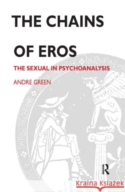 The Chains of Eros: The Sexual in Psychoanalysis Green, Andre 9780367327569