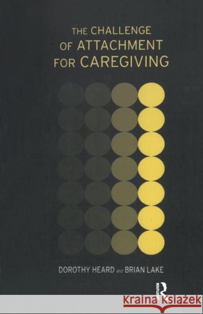 The Challenge of Attachment for Caregiving Dorothy Heard, Brian Lake 9780367327576