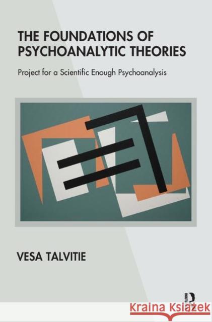 The Foundations of Psychoanalytic Theories: Project for a Scientific Enough Psychoanalysis Talvitie, Vesa 9780367327910