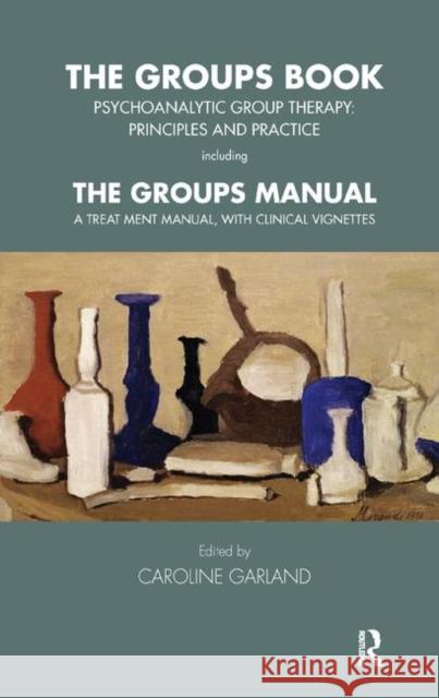 The Groups Book: Psychoanalytic Group Therapy: Principles and Practice Including the Groups Manual: A Treatment Manual, with Clinical V Garland, Caroline 9780367328009 Routledge