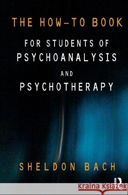 The How-To Book for Students of Psychoanalysis and Psychotherapy Sheldon Bach 9780367328030 Taylor and Francis