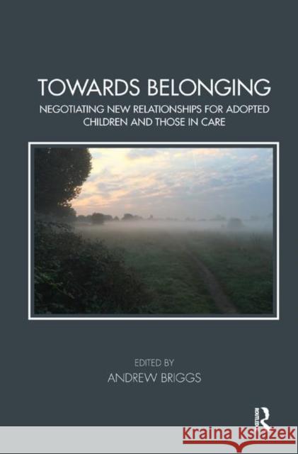 Towards Belonging: Negotiating New Relationships for Adopted Children and Those in Care Briggs, Andrew 9780367328238