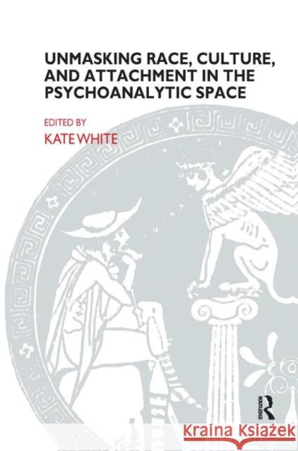 Unmasking Race, Culture, and Attachment in the Psychoanalytic Space: What Do We See? What Do We Think? What Do We Feel? White, Kate 9780367328245