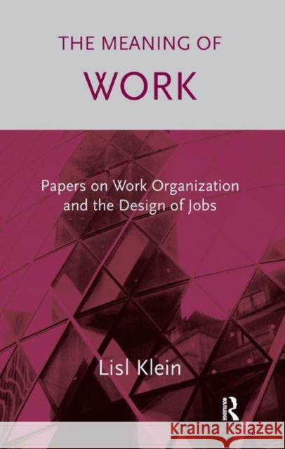 The Meaning of Work: Papers on Work Organization and the Design of Jobs Klein, Lisl 9780367328313 Taylor and Francis