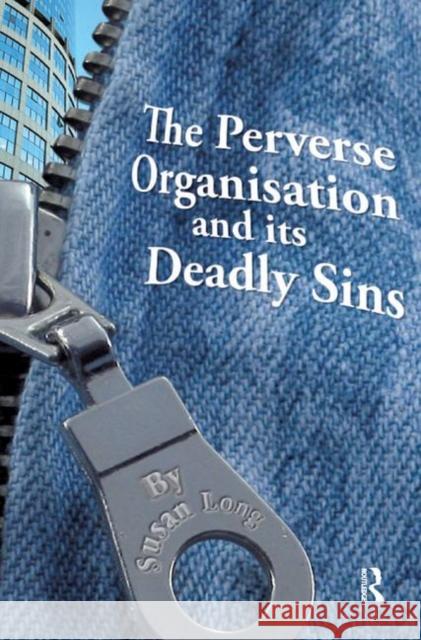 The Perverse Organisation and Its Deadly Sins Long, Susan 9780367328481 Taylor and Francis