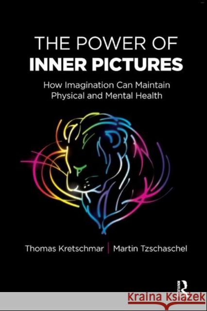 The Power of Inner Pictures: How Imagination Can Maintain Physical and Mental Health Kretschmar, Thomas 9780367328511