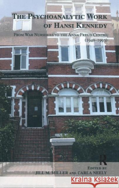 The Psychoanalytic Work of Hansi Kennedy: From War Nurseries to the Anna Freud Centre (1940-1993) Miller, Jill M. 9780367328573