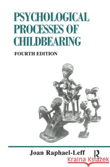 The Psychological Processes of Childbearing: Fourth Edition Raphael-Leff, Joan 9780367328597