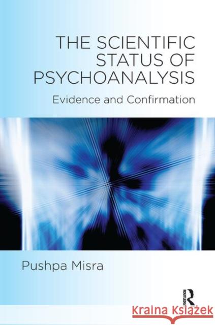 The Scientific Status of Psychoanalysis: Evidence and Confirmation Misra, Pushpa 9780367328696 Taylor and Francis