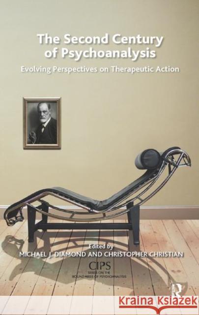 The Second Century of Psychoanalysis: Evolving Perspectives on Therapeutic Action Christopher Christian Michael J. Diamond 9780367328740 Routledge