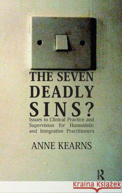 The Seven Deadly Sins?: Issues in Clinical Practice and Supervision for Humanistic and Integrative Practitioners Kearns, Anne 9780367328771 Taylor and Francis