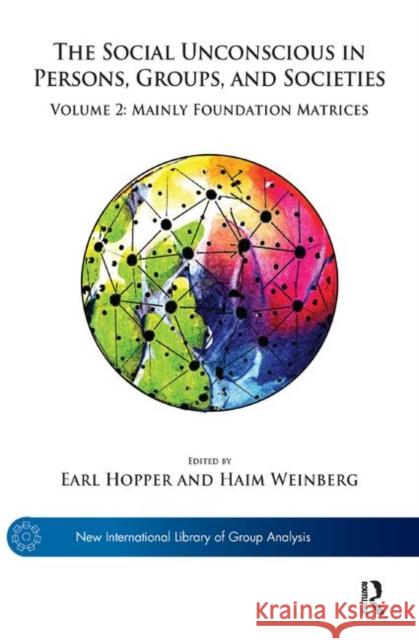 The Social Unconscious in Persons, Groups, and Societies: Volume 2: Mainly Foundation Matrices Earl Hopper Haim Weinberg 9780367328825