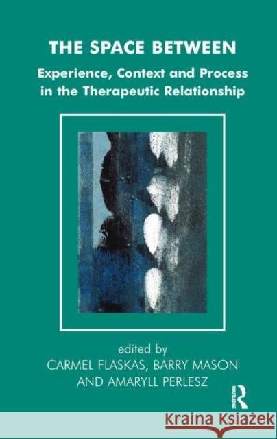 The Space Between: Experience, Context and Process in the Therapeutic Relationship Flaskas, Carmel 9780367328863