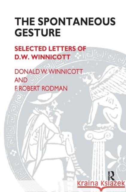 The Spontaneous Gesture: Selected Letters of D.W. Winnicott Rodman, F. Robert 9780367328887 Taylor and Francis