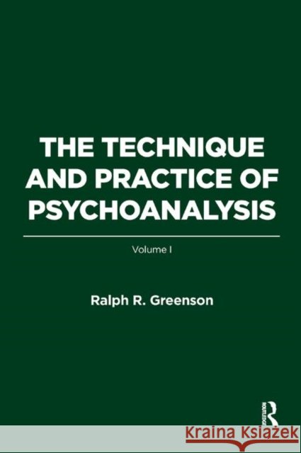 The Technique and Practice of Psychoanalysis: Volume I R. Greenson, Ralph 9780367328931