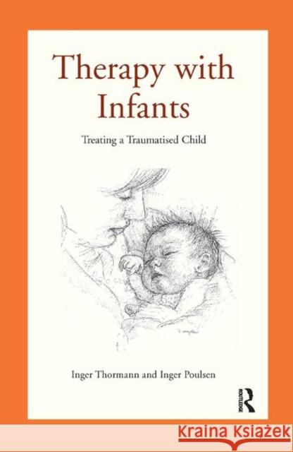 Therapy with Infants: Treating a Traumatised Child Thormann, Inger 9780367329204 Taylor and Francis