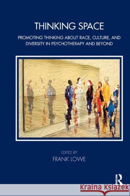 Thinking Space: Promoting Thinking about Race, Culture and Diversity in Psychotherapy and Beyond Lowe, Frank 9780367329235