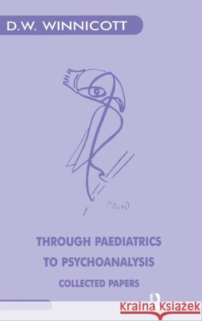 Through Paediatrics to Psychoanalysis: Collected Papers W. Winnicott, Donald 9780367329259 Taylor and Francis