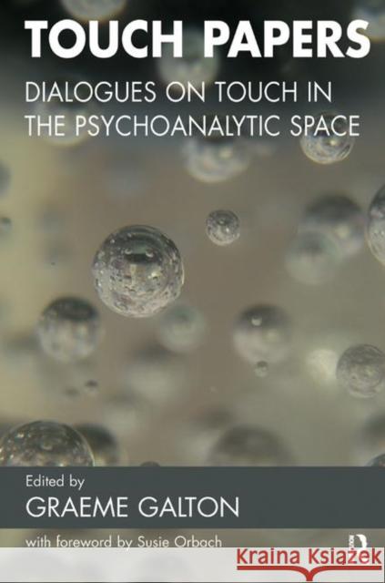 Touch Papers: Dialogues on Touch in the Psychoanalytic Space Galton, Graeme 9780367329327