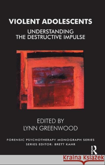 Violent Adolescents: Understanding the Destructive Impulse Greenwood, Lynn 9780367329587 Taylor and Francis