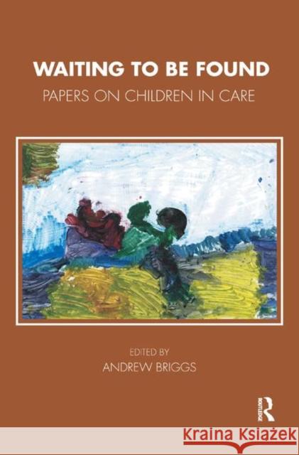 Waiting to Be Found: Papers on Children in Care Briggs, Andrew 9780367329624