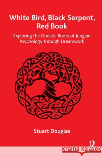 White Bird, Black Serpent, Red Book: Exploring the Gnostic Roots of Jungian Psychology Through Dreamwork Douglas, Stuart 9780367329754 Routledge