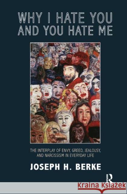 Why I Hate You and You Hate Me: The Interplay of Envy, Greed, Jealousy and Narcissism in Everyday Life H. Berke, Joseph 9780367329785