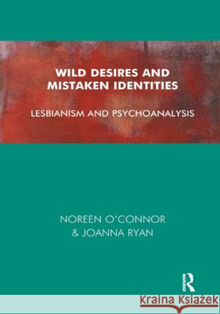 Wild Desires and Mistaken Identities: Lesbianism and Psychoanalysis Noreen O'Connor Joanna Ryan  9780367329792 Routledge