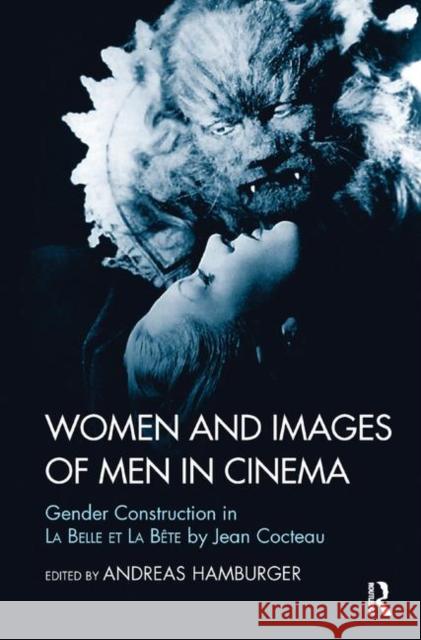 Women and Images of Men in Cinema: Gender Construction in La Belle Et La Bete by Jean Cocteau Hamburger, Andreas 9780367329839