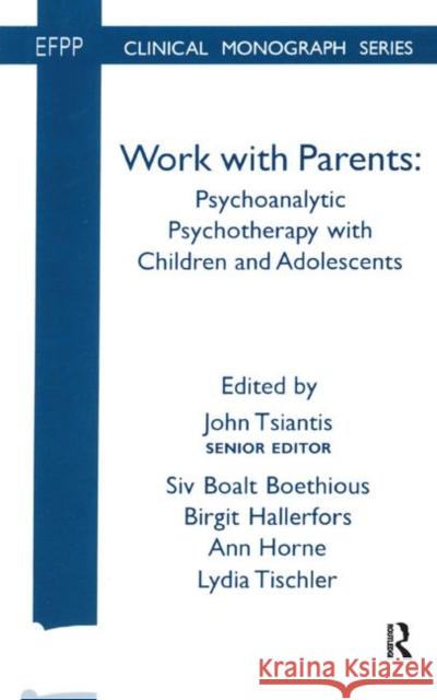 Work with Parents: Psychoanalytic Psychotherapy with Children and Adolescents Tsiantis, John 9780367329860 Taylor and Francis