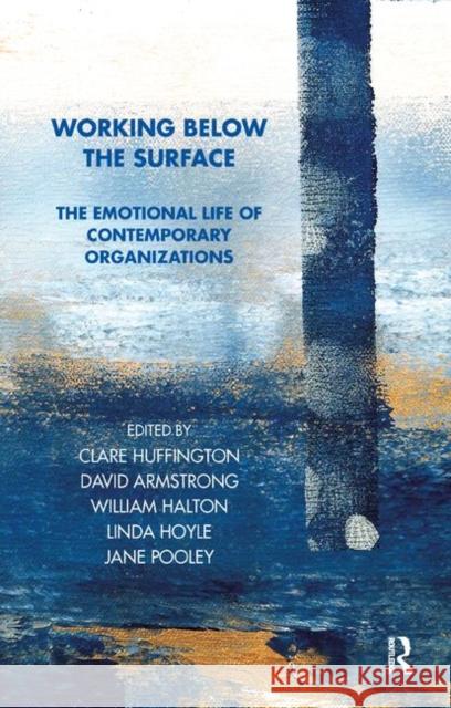 Working Below the Surface: The Emotional Life of Contemporary Organizations Huffington, Clare 9780367329884 Taylor and Francis
